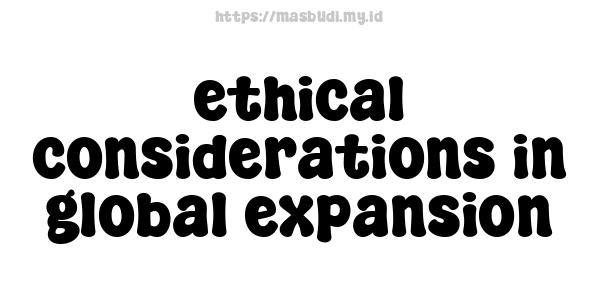 ethical considerations in global expansion