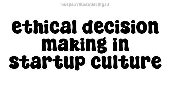 ethical decision making in startup culture