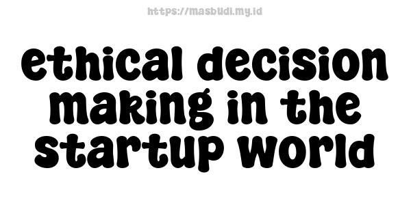 ethical decision making in the startup world