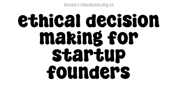 ethical decision-making for startup founders