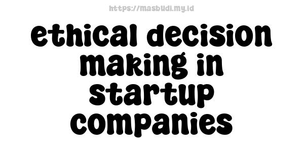 ethical decision-making in startup companies