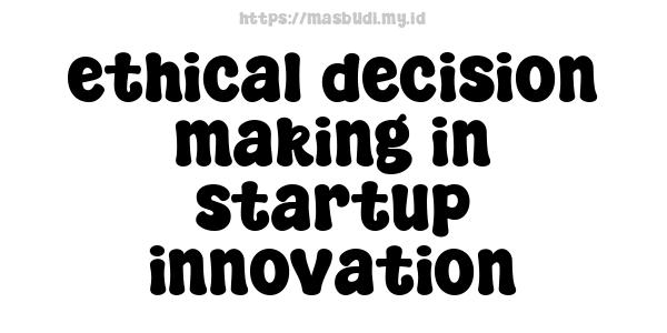 ethical decision-making in startup innovation