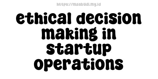 ethical decision-making in startup operations