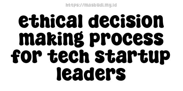 ethical decision-making process for tech startup leaders