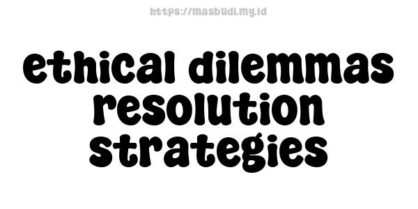 ethical dilemmas resolution strategies