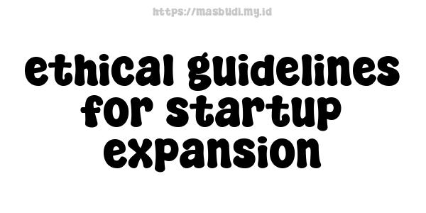 ethical guidelines for startup expansion