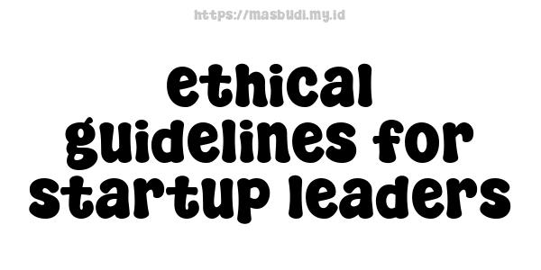 ethical guidelines for startup leaders