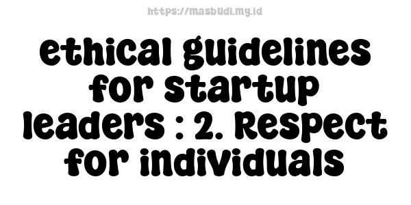 ethical guidelines for startup leaders : 2. Respect for individuals