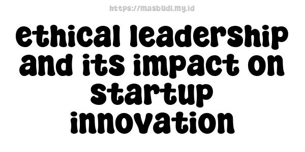 ethical leadership and its impact on startup innovation