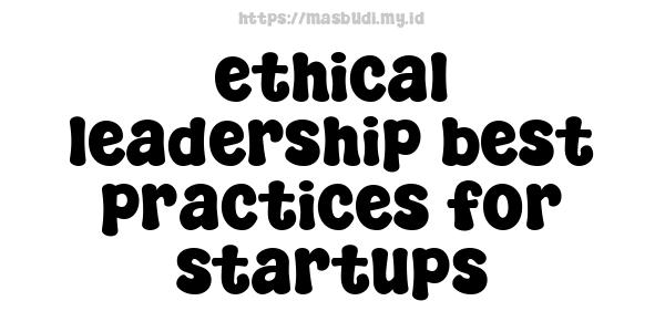 ethical leadership best practices for startups