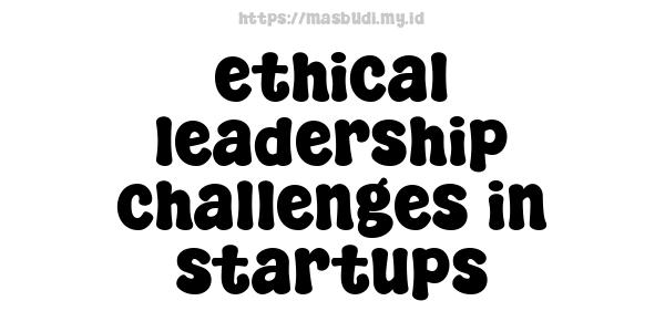 ethical leadership challenges in startups