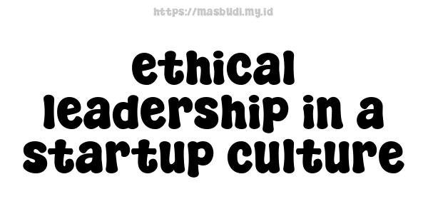 ethical leadership in a startup culture