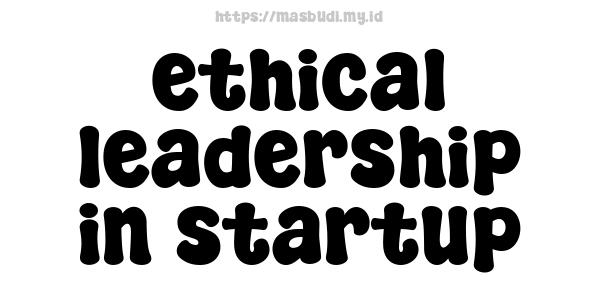 ethical leadership in startup