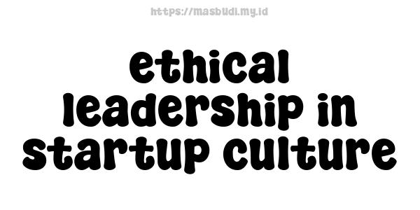 ethical leadership in startup culture