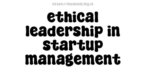 ethical leadership in startup management