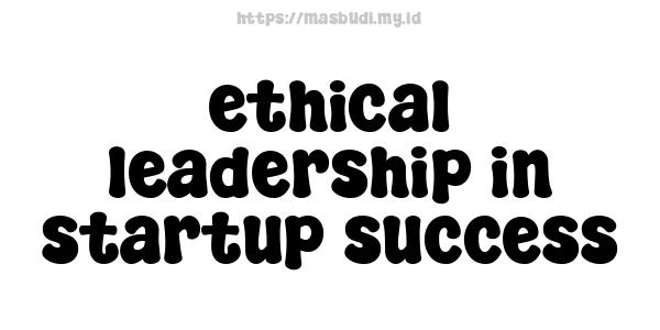 ethical leadership in startup success