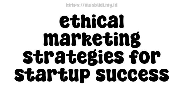 ethical marketing strategies for startup success