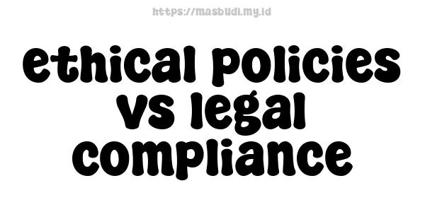 ethical policies vs legal compliance