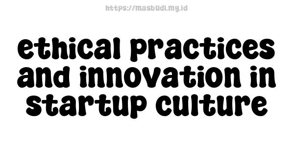 ethical practices and innovation in startup culture