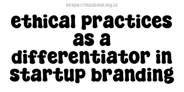 ethical practices as a differentiator in startup branding