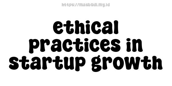 ethical practices in startup growth