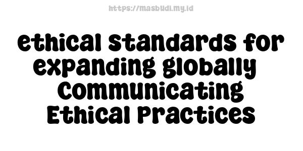 ethical standards for expanding globally - Communicating Ethical Practices