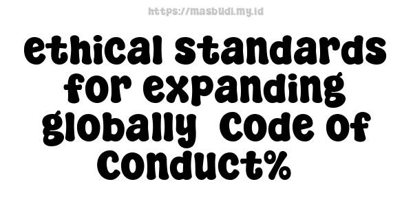 ethical standards for expanding globally -Code of Conduct%5