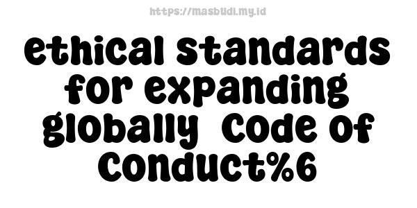 ethical standards for expanding globally -Code of Conduct%6