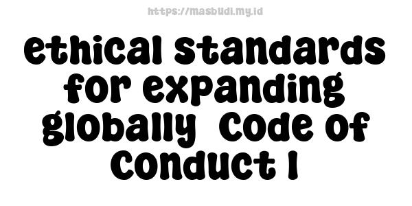 ethical standards for expanding globally -Code of Conduct 1