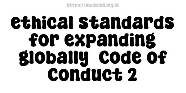 ethical standards for expanding globally -Code of Conduct 2