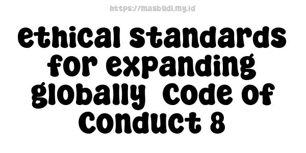 ethical standards for expanding globally -Code of Conduct 8