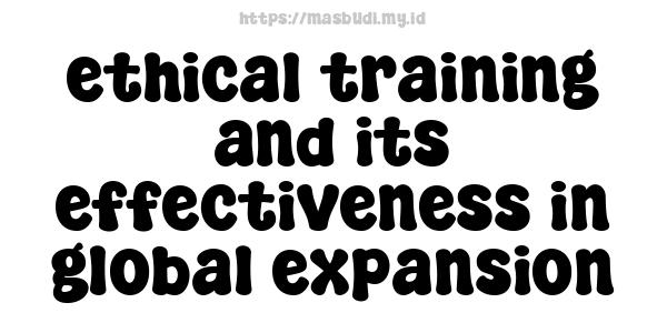 ethical training and its effectiveness in global expansion