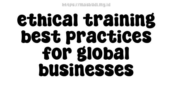 ethical training best practices for global businesses