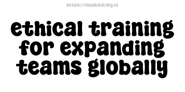 ethical training for expanding teams globally