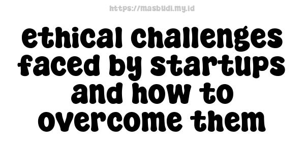 ethical-challenges-faced-by-startups-and-how-to-overcome-them