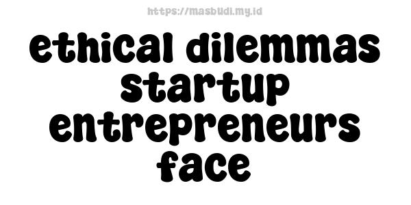 ethical-dilemmas-startup-entrepreneurs-face