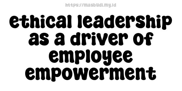 ethical-leadership-as-a-driver-of-employee-empowerment