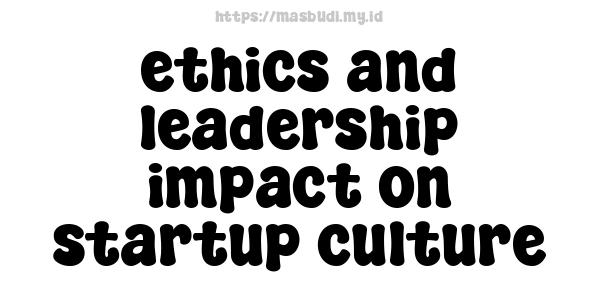 ethics and leadership impact on startup culture