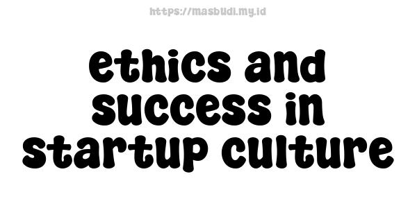 ethics and success in startup culture