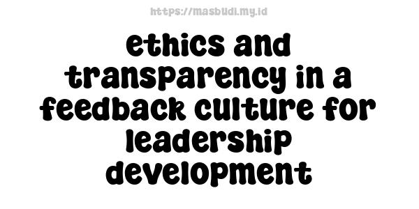 ethics and transparency in a feedback culture for leadership development