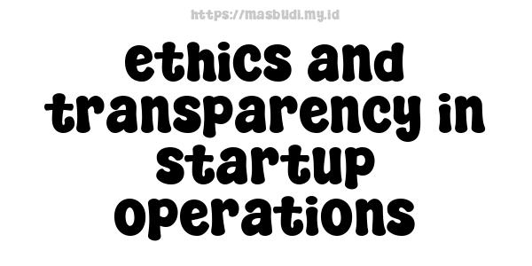 ethics and transparency in startup operations