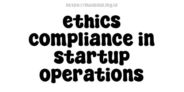 ethics compliance in startup operations