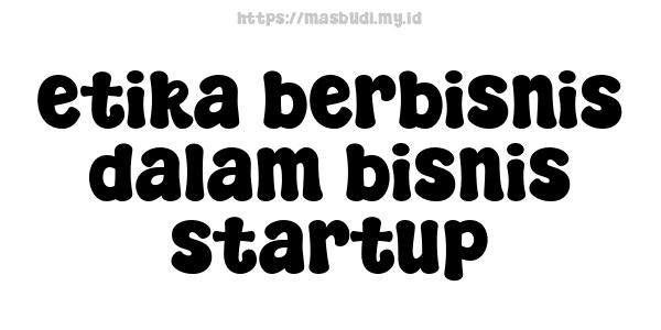 etika berbisnis dalam bisnis startup