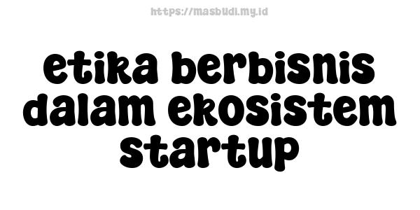 etika berbisnis dalam ekosistem startup