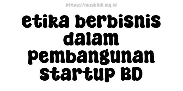 etika berbisnis dalam pembangunan startup BD