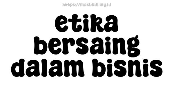 etika bersaing dalam bisnis