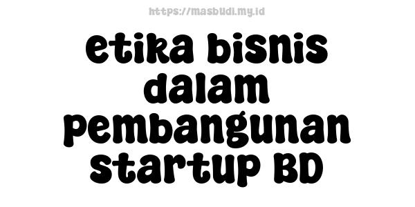 etika bisnis dalam pembangunan startup BD