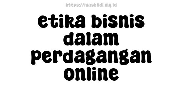 etika bisnis dalam perdagangan online