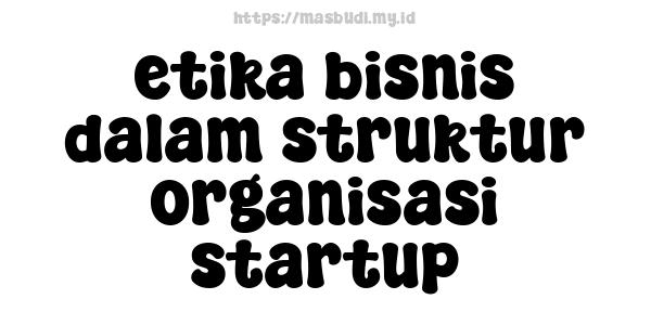 etika bisnis dalam struktur organisasi startup