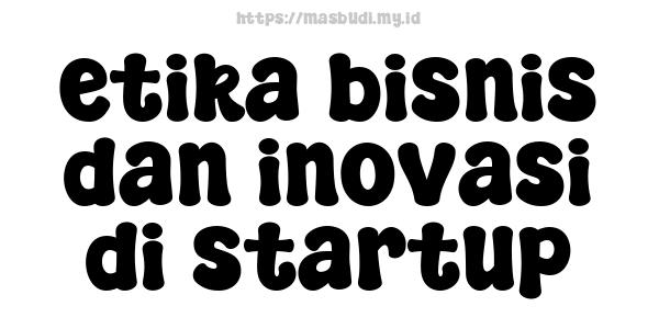 etika bisnis dan inovasi di startup